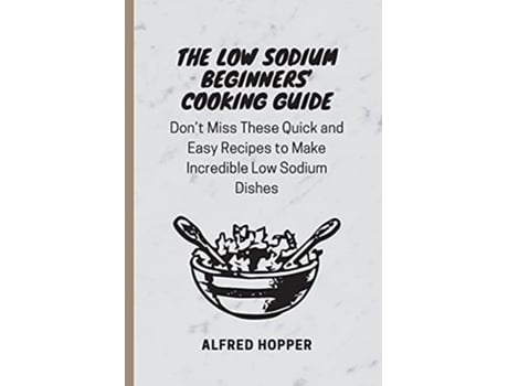 Livro The Low Sodium Beginners Cooking Guide De Alfred Hopper (inglês)