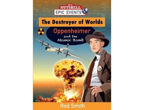 Livro The Destroyer Of Worlds - Oppenheimer And The Atomic Bomb De Rod Smith (inglês)