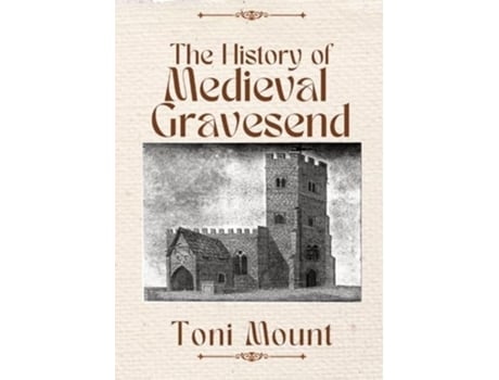 Livro The History of Medieval Gravesend de Toni Mount (Inglês)