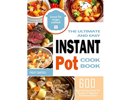 Livro The Ultimate And Easy Instant Pot Cookbook 600 Quick And Easy Instant Pot Recipes For Beginners And Advanced Users de Philip Cantrell (Inglês)
