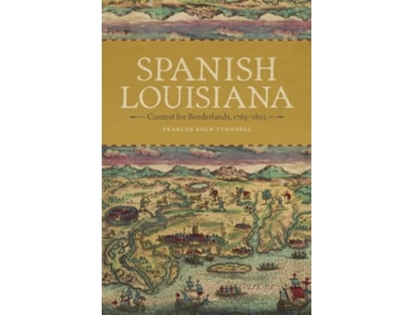 Livro Spanish Louisiana Contest for Borderlands, 1763-1803 de Frances Kolb Turnbell (Inglês - Capa Dura)