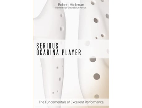Livro Serious Ocarina Player The Fundamentals of Excellent Performance de Robert Hickman Foreword by David Erick Ramos (Inglês)