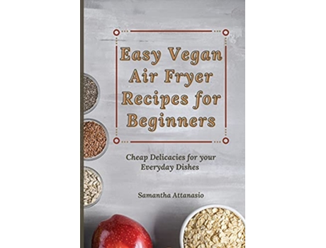 Livro Easy Vegan Air Fryer Recipes for Beginners Cheap Delicacies for your Everyday Dishes de Samantha Attanasio (Inglês)
