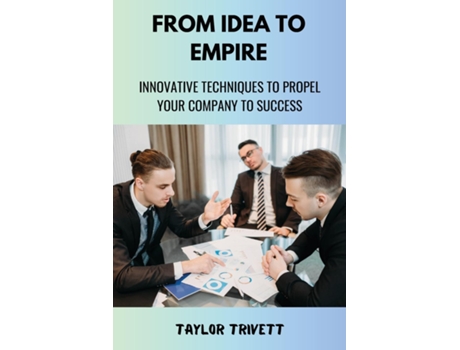 Livro From Idea to Empire Innovative Techniques to Propel Your Company to Success de TAYLOR TRIVETT (Inglês)