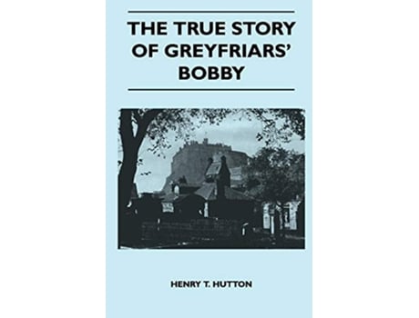 Livro The True Story Of Greyfriars Bobby de Henry T Hutton (Inglês)