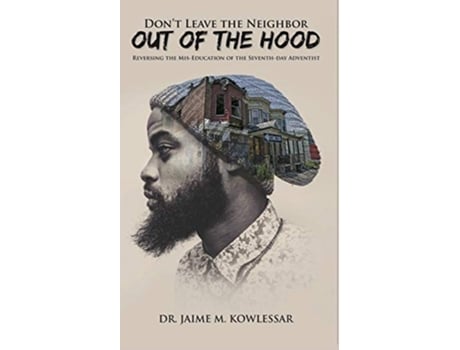Livro Dont Leave the Neighbor out of the Hood Reversing the MisEducation of the Seventhday Adventist de Jaime M Kowlessar (Inglês)