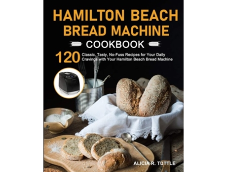 Livro Hamilton Beach Bread Machine Cookbook De Alicia R Tuttle (inglês)