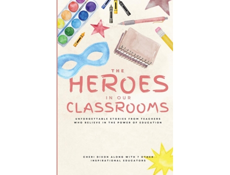 Livro The Heroes in Our Classrooms Unforgettable Stories from Teachers Who Believe in the Power of Education de Cheri Dixon (Inglês)