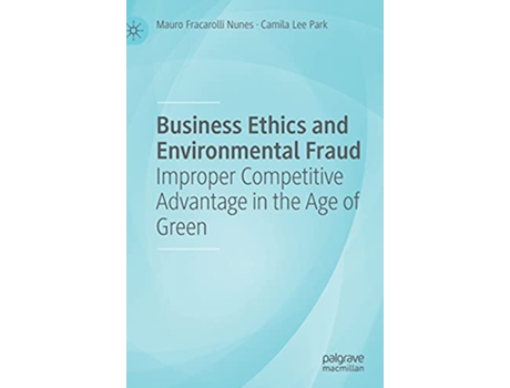 Livro Business Ethics and Environmental Fraud Improper Competitive Advantage in the Age of Green de Mauro Fracarolli Nunes e Camila Lee Park (Inglês - Capa Dura)