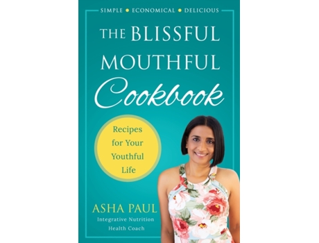 Livro The Blissful Mouthful Cookbook: Recipes for Your Youthful Life Asha Paul (Inglês)