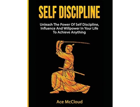 Livro Self Discipline Unleash The Power Of Self Discipline, Influence And Willpower In Your Life To Achieve Anything De Ace Mccloud (inglês)