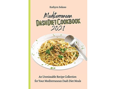 Livro Mediterranean Dash Diet Cookbook 2021 An Unmissable Recipe Collection for Your Mediterranean Dash Diet Meals de Kathyrn Solano (Inglês)