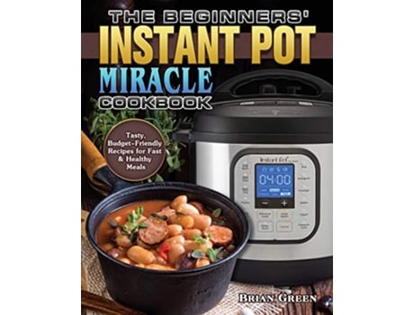 Livro The Beginners Instant Pot Miracle Cookbook de Brian Green (Inglês)