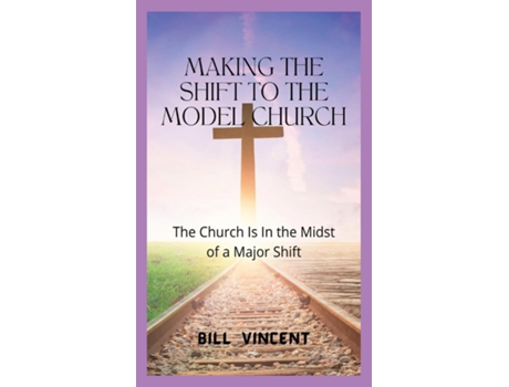 Livro Making the Shift to the Model Church The Church Is In the Midst of a Major Shift de Bill Vincent (Inglês)