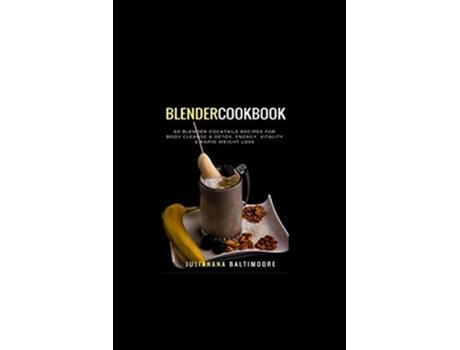 Livro Blender Cookbook 60 Blender Cocktails Recipes For Body Cleanse Detox Energy Vitality Rapid Weight Loss de Juliana Baltimoore (Inglês)