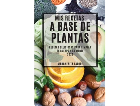 Livro Mis Recetas A Base De Plantas 2022 Recetas Deliciosas Para Limpiar El Cuerpo Y La Mente De Margherita Falqui (espanhol)