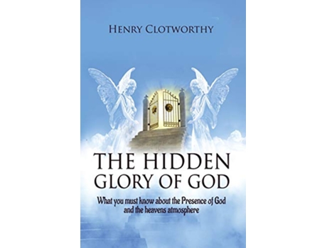 Livro The Hidden Glory of God What you must know about the presence of God and the heavens atmosphere de Henry Clotworthy (Inglês)