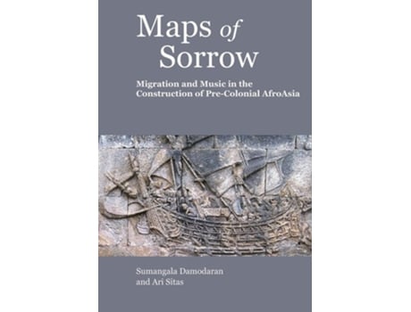 Livro Maps Of Sorrow – Migration And Music In The Construction Of Precolonial Afroasia De Ari Sitas E Sumangala Damodaran (inglês - Capa Dura)