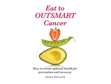 Livro Eat to Outsmart Cancer How to create optimal health for prevention recovery de Jenny Phillips RGN (Inglês)