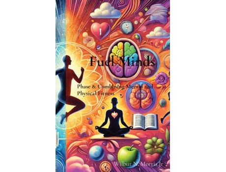 Livro Fuel Minds Phase 8 Combining Mental and Physical Fitness de Wilbur N Morris Jr (Inglês)