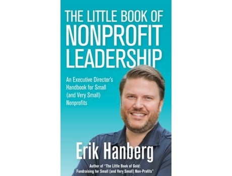 Livro The Little Book Of Nonprofit Leadership An Executive Directors Handbook For Small Nonprofits De Erik Hanberg (inglês)