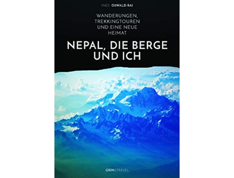 Livro Nepal die Berge und ich Wanderungen Trekkingtouren und eine neue Heimat German Edition de Ines Oßwald-Rai (Alemão)