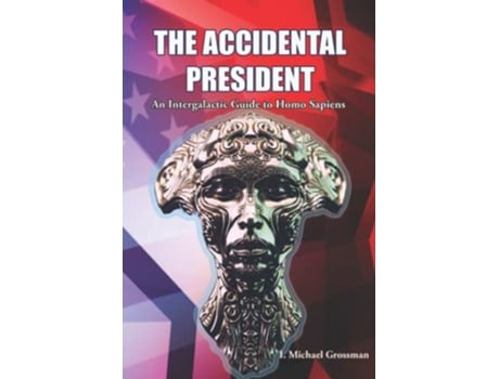 Livro The Accidental President An Intergalactic Guide to Homo Sapiens de I Michael Grossman (Inglês)