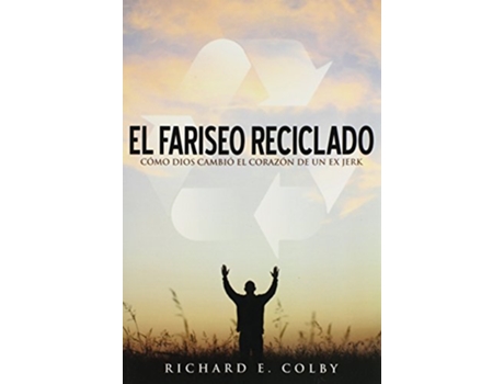 Livro El Fariseo Reciclado Como Dios Cambio El Corazon de Un Ex Jerk Spanish Edition de Richard E Colby (Espanhol)