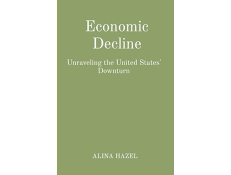 Livro Economic Decline Unraveling the United States Downturn de Alina Hazel (Inglês)