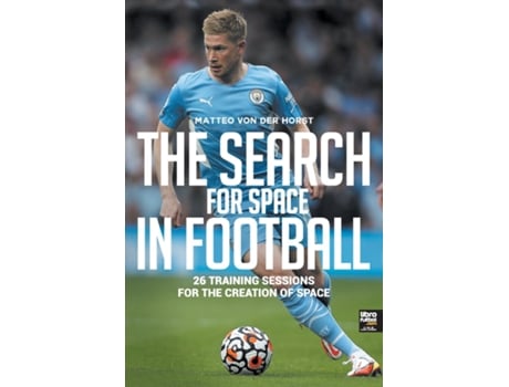 Livro The Search For Space In Football 26 Training Sessions For The Creation Of Space De Matteo Von Der Horst (inglês)