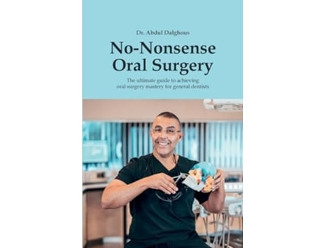 Livro No-Nonsense Oral Surgery The ultimate guide to achieving oral surgery mastery for general dentists de Dr Abdul Dalghous (Inglês)
