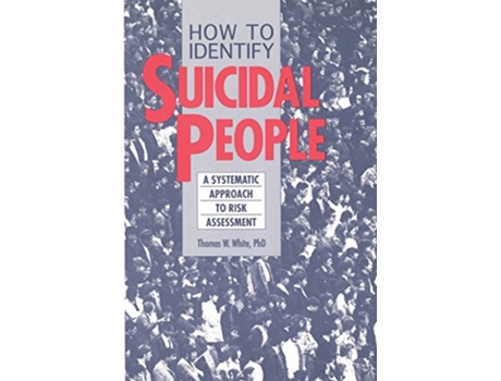 Livro How to Identify Suicidal People A Systematic Approach to Risk Assessment de PhD Thomas White (Inglês)