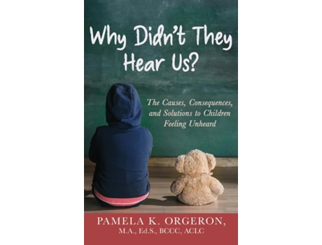 Livro Why Didnt They Hear Us? The Causes, Consequences, And Solutions To Children Feeling Unheard De Pamela K Orgeron (inglês)