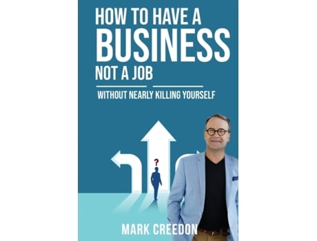 Livro How To Have A Business Not A Job: WITHOUT NEARLY KILLING YOURSELF Mark Creedon (Inglês)