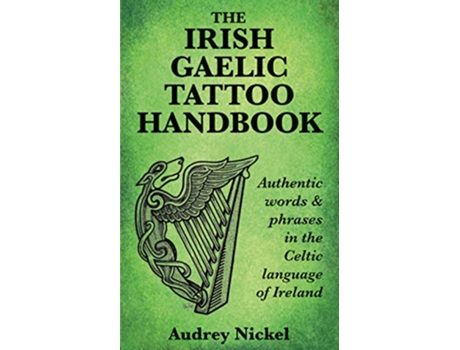 Livro The Irish Gaelic Tattoo Handbook Authentic Words and Phrases in the Celtic Language of Ireland de Audrey Nickel (Inglês)