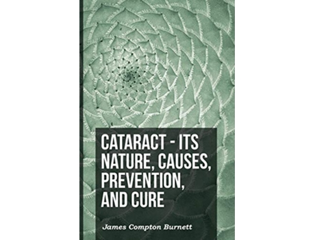 Livro Cataract Its Nature Causes Prevention And Cure de James Compton Burnett (Inglês)