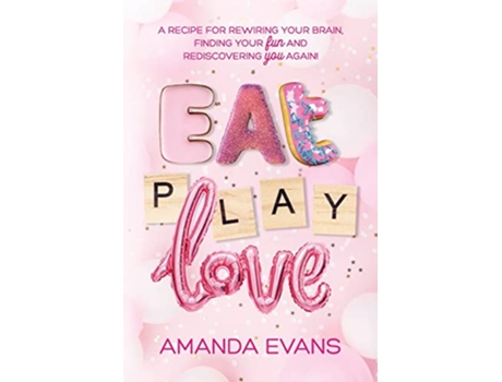 Livro Eat PLAY Love A Recipe for Rewiring Your Brain Finding Your FUN Rediscovering YOU Again de Amanda Evans (Inglês)