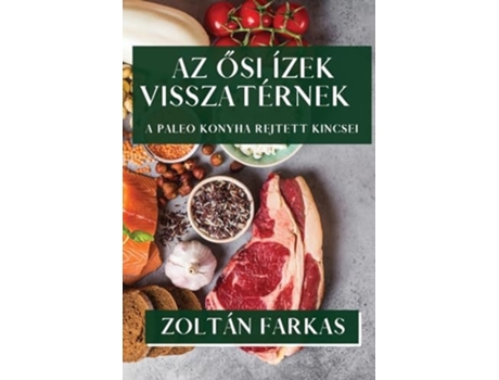Livro Az Osi Ízek Visszatérnek A Paleo Konyha Rejtett Kincsei de Zoltán Farkas (Húngaro)