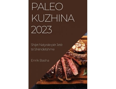 Livro Paleo Kuzhina 2023 Shijet Natyrale për Jetë të Shëndetshme de Enrik Basha (Inglês)