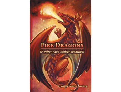 Livro Fire Dragons Amp Other Rare Ember Creatures A Field Guide De Jessica Feinberg (inglês)