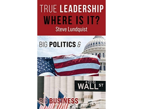 Livro True LeadershipWhere is it Big Politics Big Business de Steve Lundquist (Inglês)