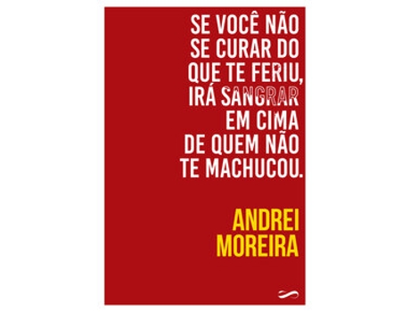 Livro Se Você Não Se Curar Do Que Te Feriu, Irá Sangrar Em Cima De Quem Não Te Machucou De Andrei Moreira (português Do Brasil)
