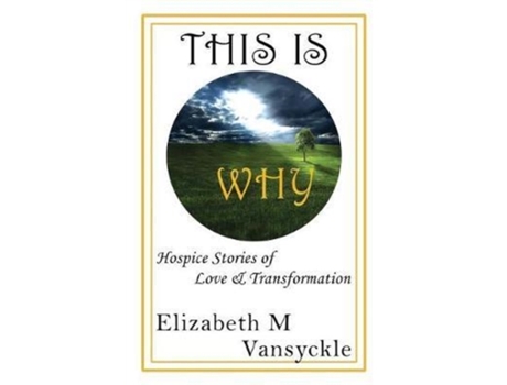 Livro This Is Why: Hospice Stories of Love and Transformation Elizabeth M Vansyckle (Inglês)
