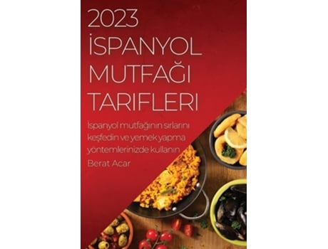 Livro 2023 I?spanyol Mutfagi Tarifleri I?spanyol Mutfaginin Sirlarini Kesfedin Ve Yemek Yapma Yöntemlerinizde Kullanin De Berat Acar (turco)