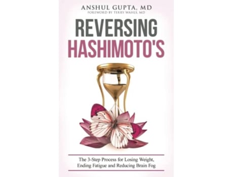 Livro Reversing Hashimotos A 3Step Process for Losing Weight Ending Fatigue and Reducing Brain Fog de Anshul Gupta MD (Inglês)