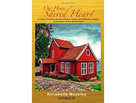 Livro Our House of the Sacred Heart A Litany of Stories with Art Prayers and Reflections de Annabelle Moseley (Inglês - Capa Dura)
