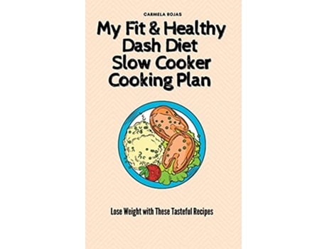 Livro My Fit Healthy Dash Diet Slow Cooker Cooking Plan Lose Weight with These Tasteful Recipes de Carmela Rojas (Inglês)