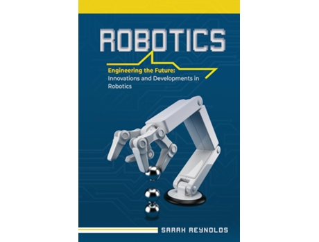 Livro ROBOTICS Engineering the Future Innovations and Developments in Robotics de Sarah Reynolds (Inglês)