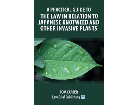 Livro A Practical Guide To The Law In Relation To Japanese Knotweed And Other Invasive Plants De Tom Carter (inglês)