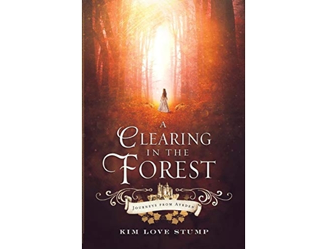 Livro A Clearing in the Forest Journeys from Ayrden de Kim Love Stump (Inglês)